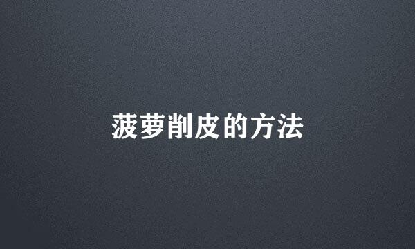 菠萝削皮的方法