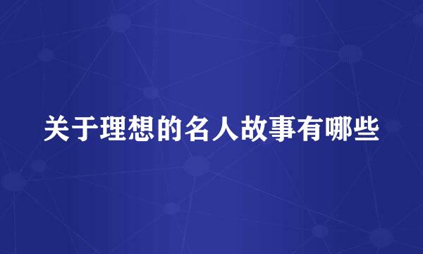 关于理想的名人故事有哪些