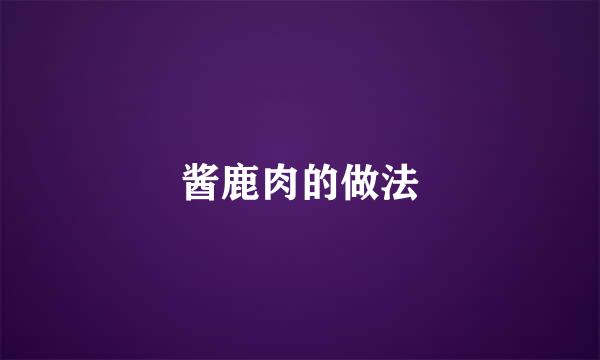 酱鹿肉的做法