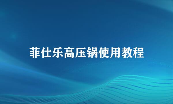 菲仕乐高压锅使用教程