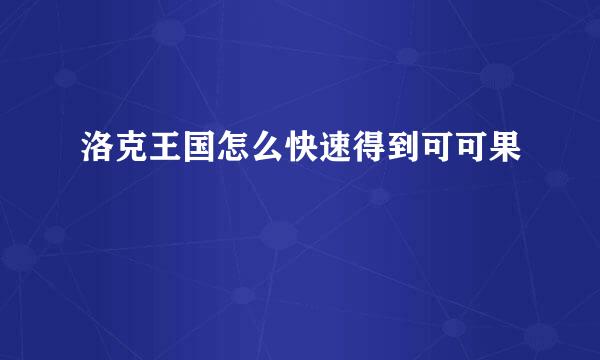 洛克王国怎么快速得到可可果