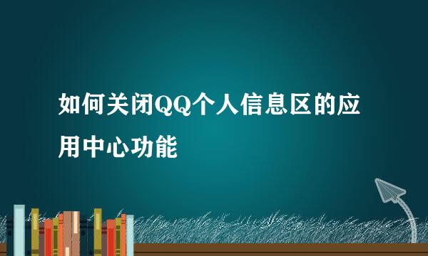 如何关闭QQ个人信息区的应用中心功能