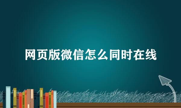 网页版微信怎么同时在线