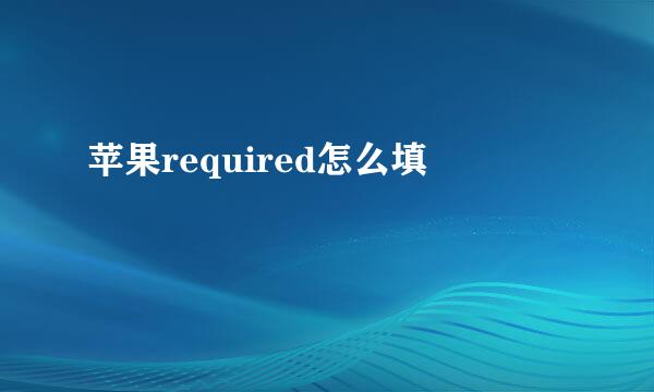 苹果required怎么填