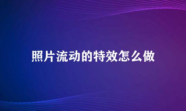 照片流动的特效怎么做
