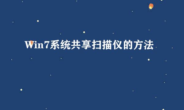 Win7系统共享扫描仪的方法