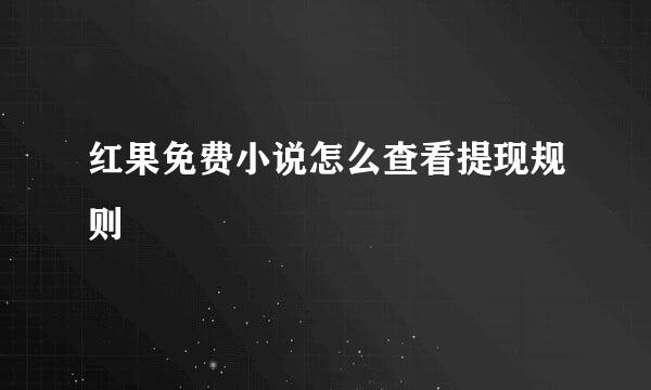 红果免费小说怎么查看提现规则