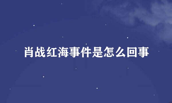 肖战红海事件是怎么回事
