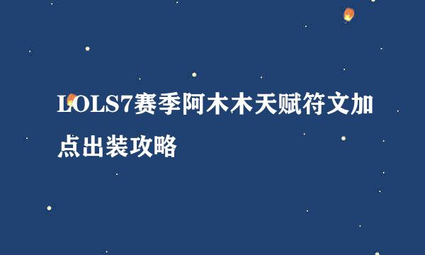 LOLS7赛季阿木木天赋符文加点出装攻略