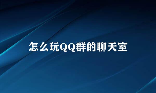 怎么玩QQ群的聊天室