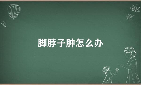 脚脖子肿怎么办
