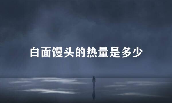 白面馒头的热量是多少