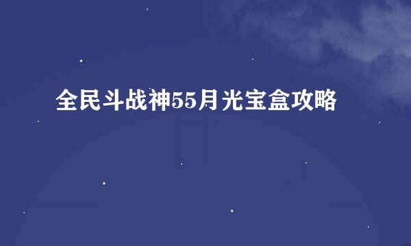 全民斗战神55月光宝盒攻略