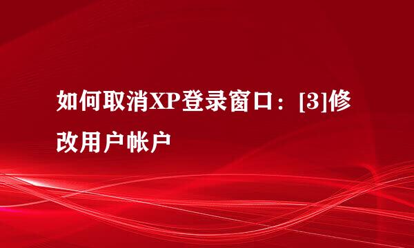 如何取消XP登录窗口：[3]修改用户帐户