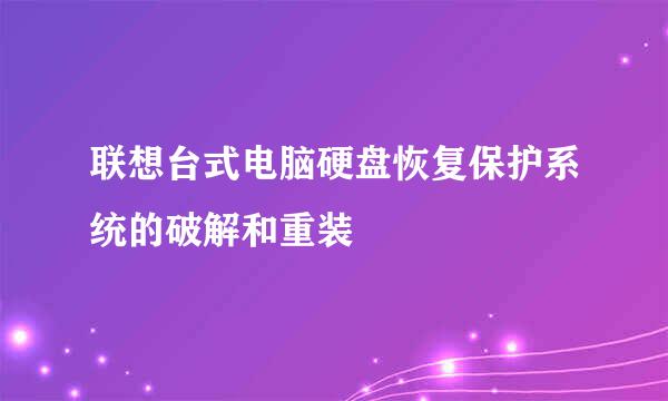 联想台式电脑硬盘恢复保护系统的破解和重装