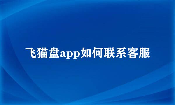 飞猫盘app如何联系客服