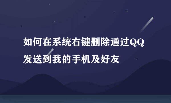 如何在系统右键删除通过QQ发送到我的手机及好友