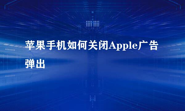 苹果手机如何关闭Apple广告弹出