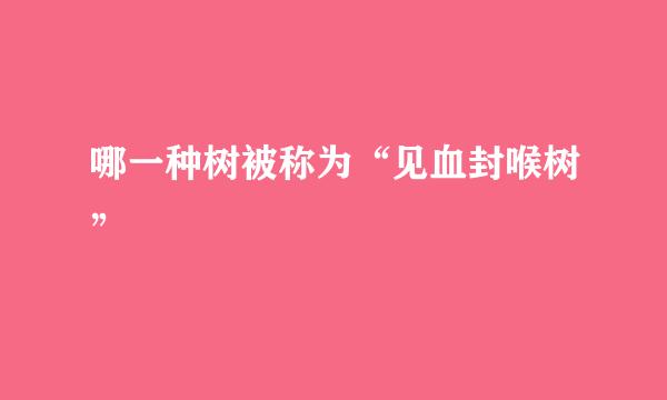 哪一种树被称为“见血封喉树”