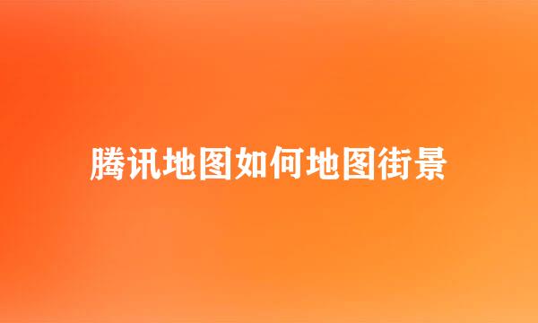 腾讯地图如何地图街景