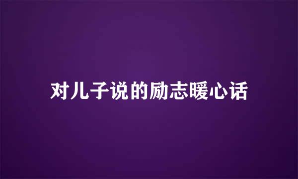 对儿子说的励志暖心话