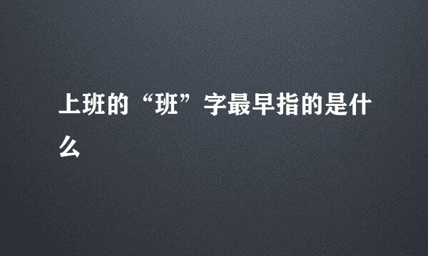 上班的“班”字最早指的是什么