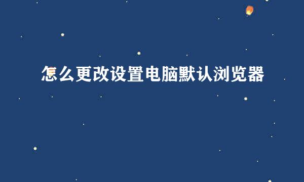怎么更改设置电脑默认浏览器