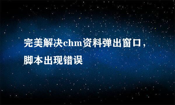 完美解决chm资料弹出窗口，脚本出现错误