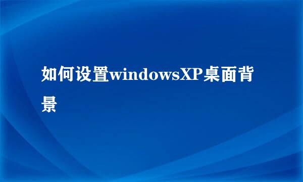 如何设置windowsXP桌面背景