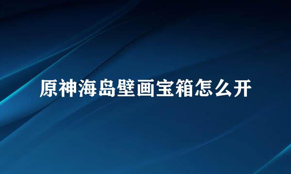 原神海岛壁画宝箱怎么开