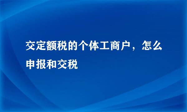 交定额税的个体工商户,怎么申报和交税