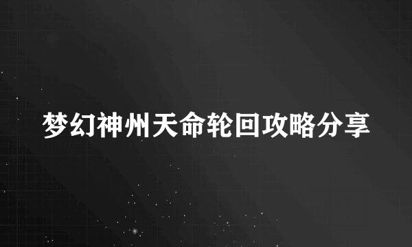 梦幻神州天命轮回攻略分享