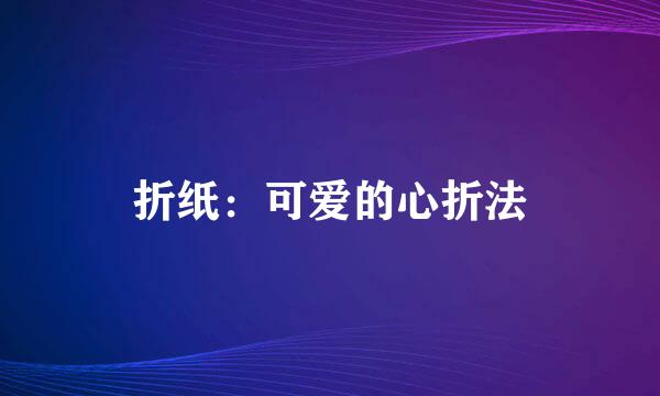 折纸：可爱的心折法