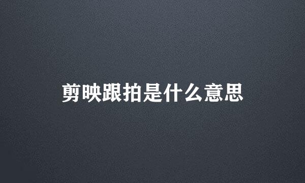 剪映跟拍是什么意思