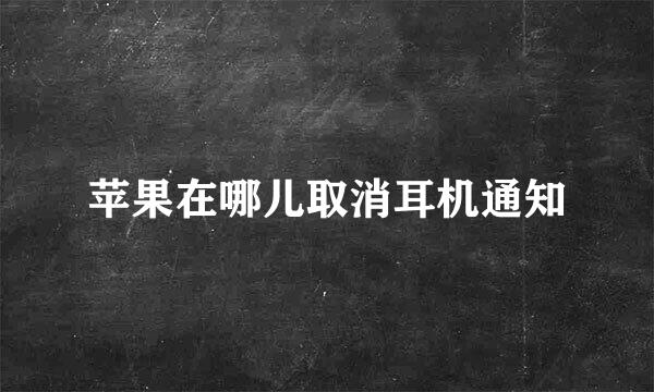 苹果在哪儿取消耳机通知