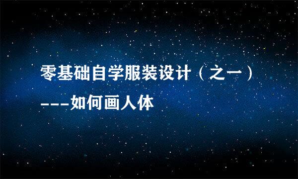 零基础自学服装设计（之一）---如何画人体