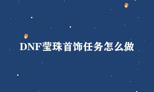 DNF莹珠首饰任务怎么做