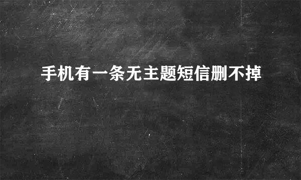 手机有一条无主题短信删不掉