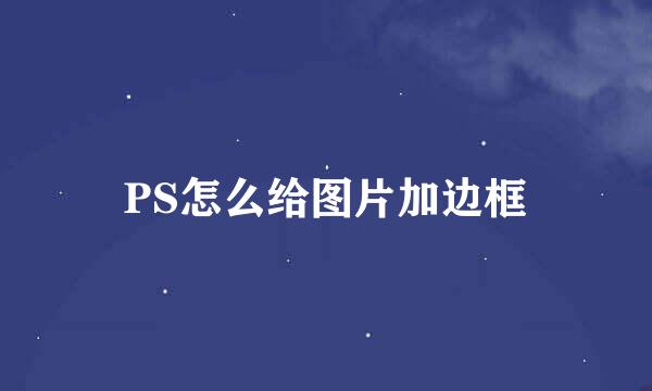 PS怎么给图片加边框