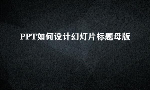 PPT如何设计幻灯片标题母版