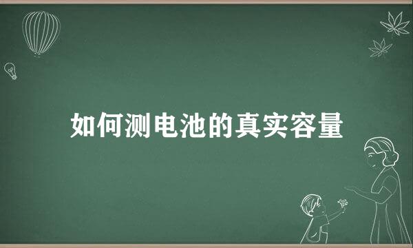 如何测电池的真实容量