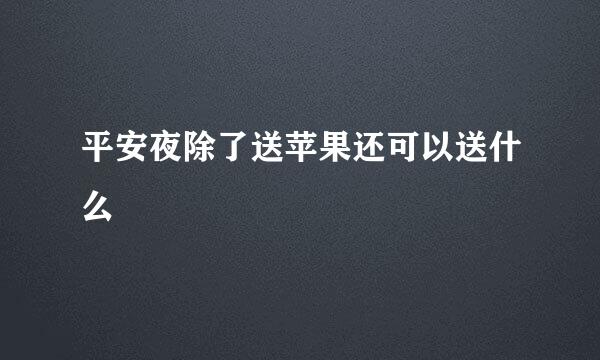 平安夜除了送苹果还可以送什么