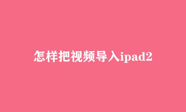 怎样把视频导入ipad2