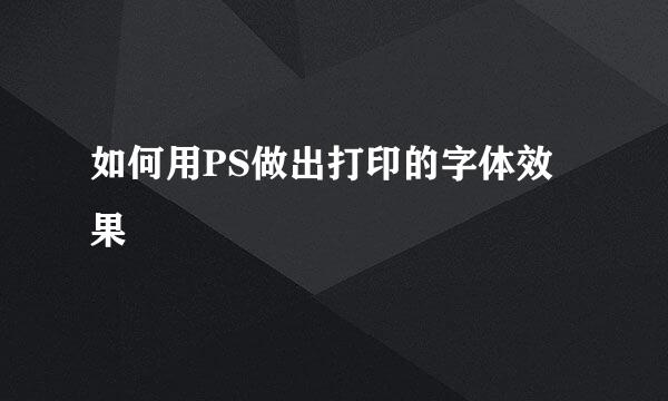 如何用PS做出打印的字体效果