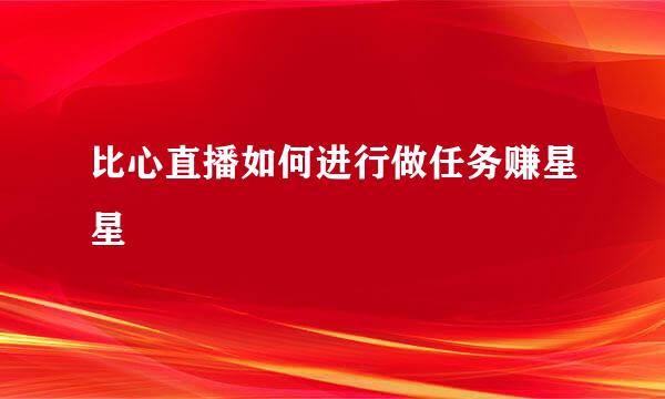 比心直播如何进行做任务赚星星