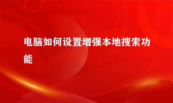 电脑如何设置增强本地搜索功能