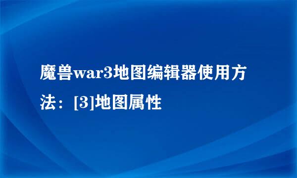 魔兽war3地图编辑器使用方法：[3]地图属性