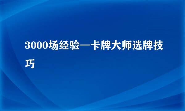 3000场经验—卡牌大师选牌技巧