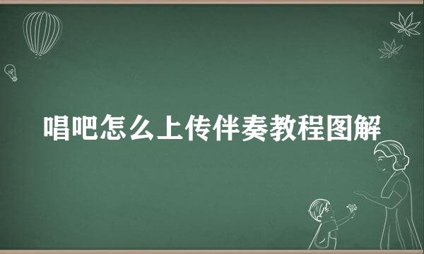 唱吧怎么上传伴奏教程图解