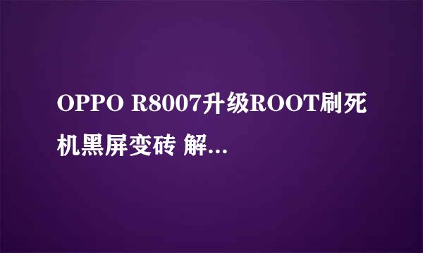 OPPO R8007升级ROOT刷死机黑屏变砖 解决不开机